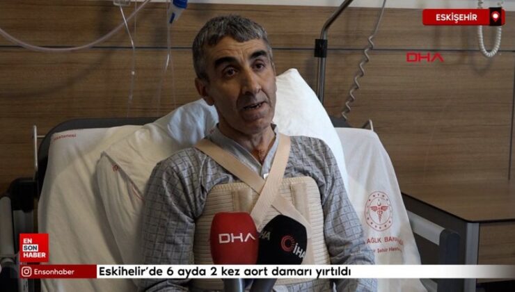 Eskişehir’de 6 ayda 2 defa aort damarı yırtıldı