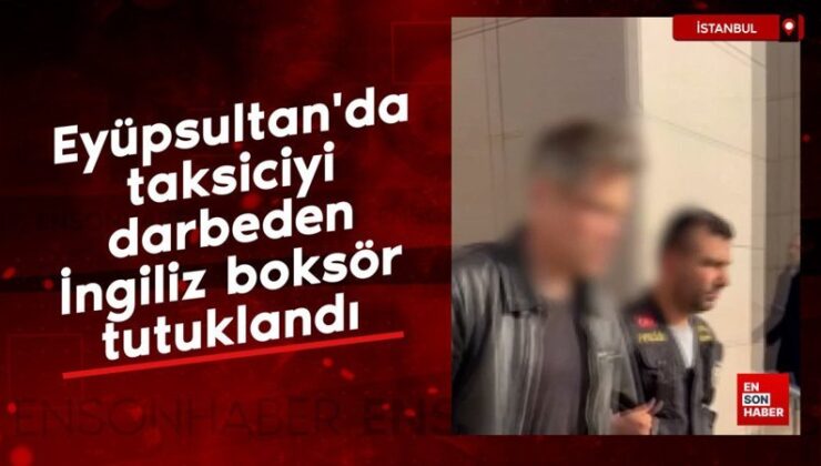 Eyüpsultan’da taksiciyi darbeden İngiliz boksör tutuklandı