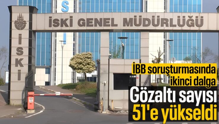 İBB soruşturmasında ikinci dalgada gözaltı sayısı 51’e yükseldi