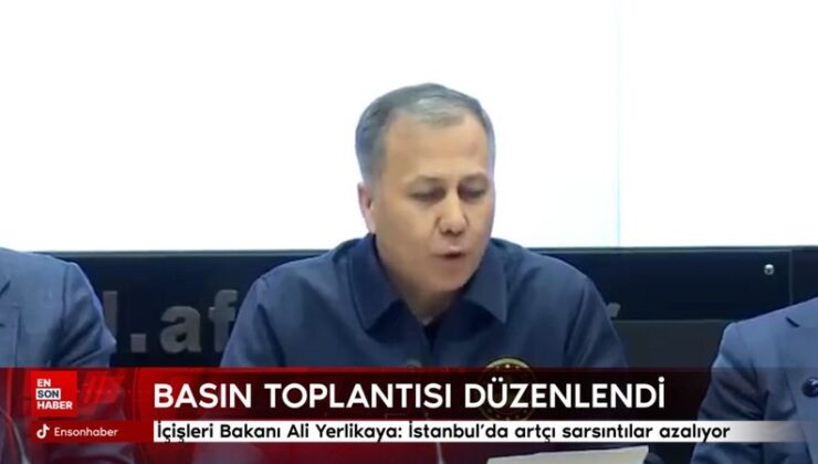 İçişleri Bakanı Ali Yerlikaya: İstanbul’da artçı sarsıntılar azalıyor