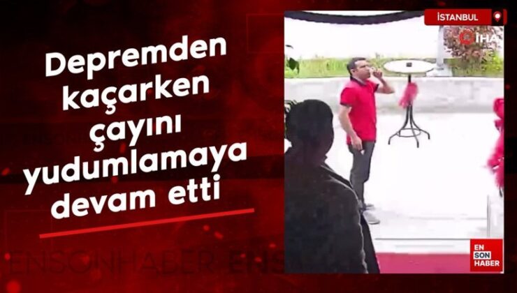 İstanbul’da depremden kaçarken çayını yudumlamaya devam etti