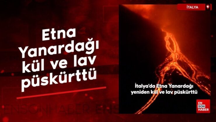İtalya’da Etna Yanardağı güçlü şekilde kül ve lav püskürttü