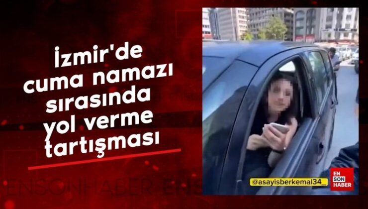 İzmir’de cuma namazı sırasında yol verme tartışması