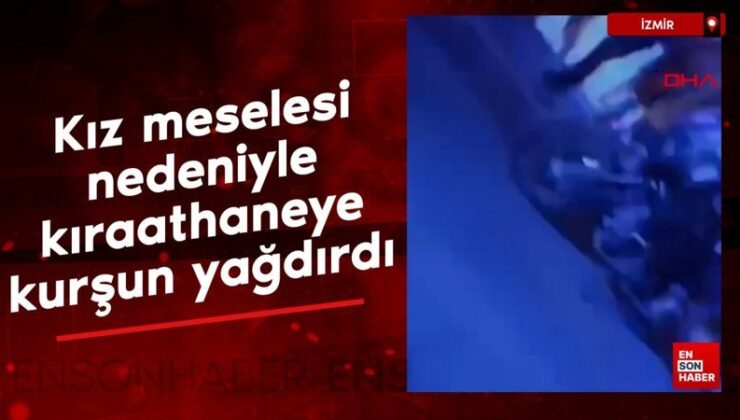 İzmir’de kız problemi nedeniyle kıraathaneye kurşun yağdırdı