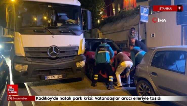 Kadıköy’de hatalı park krizi: Vatandaşlar aracı elleriyle taşıdı