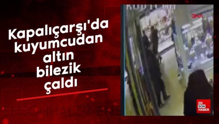Kapalıçarşı’da kuyumcudan altın bilezik çaldı