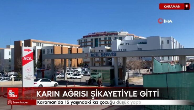 Karaman’da 15 yaşındaki kız çocuğu düşük yaptı