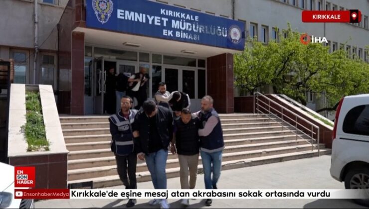 Kırıkkale’de eşine mesaj atan akrabasını sokak ortasında vurdu