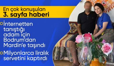 Muğla’da internetten tanıştığı sevgilisi için Mardin’e taşındı: 55 milyon TL’lik servetini kaybetti