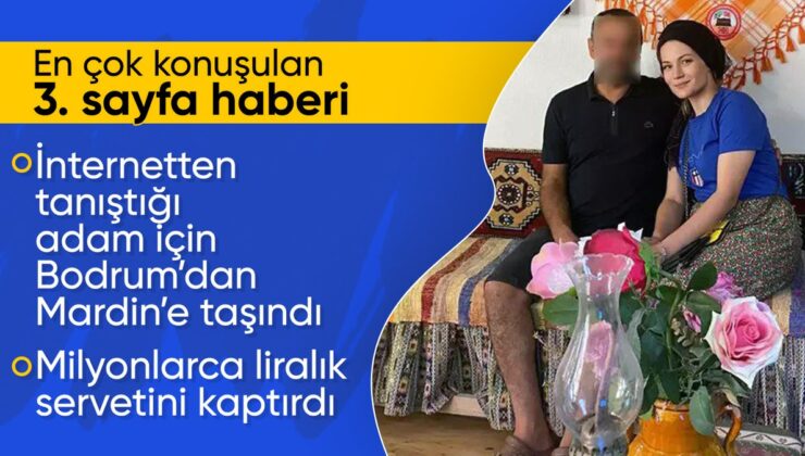 Muğla’da internetten tanıştığı sevgilisi için Mardin’e taşındı: 55 milyon TL’lik servetini kaybetti