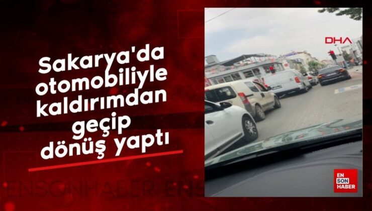 Sakarya’da otomobiliyle kaldırımdan geçip dönüş yaptı