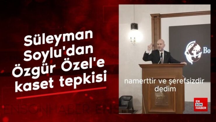 Süleyman Soylu’dan Özgür Özel’e kaset tepkisi