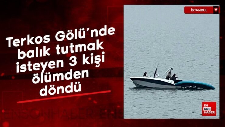 Terkos Gölü’nde balık tutmak isteyen 3 kişi ölümden döndü