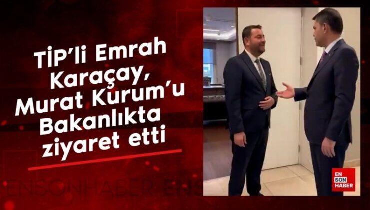 TİP’li Emrah Karaçay, Murat Kurum’u Bakanlıkta ziyaret etti