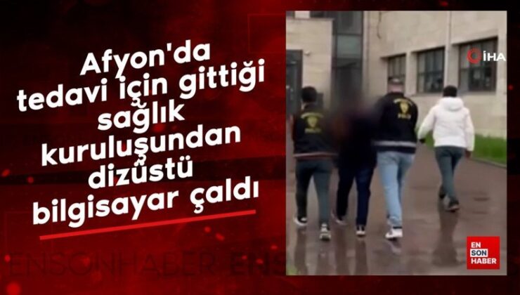 Afyonkarahisar’da tedavi için gittiği sıhhat kuruluşundan dizüstü bilgisayar çaldı