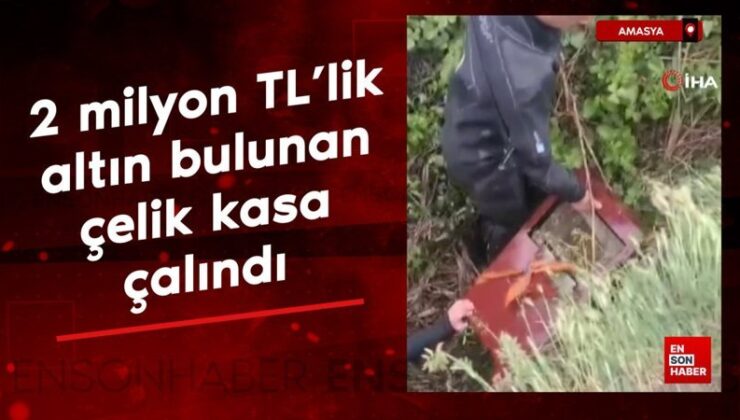 Amasya’da 2 milyon TL’lik altın bulunan çelik kasa çalındı
