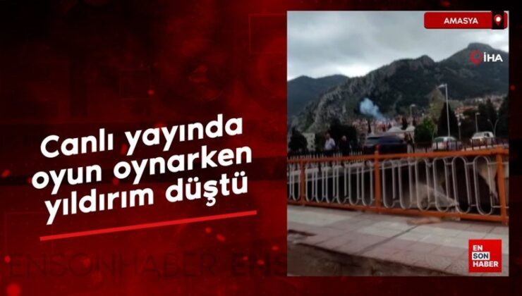 Amasya’da düşen yıldırım canlı yayında oyun oynayan gencin kamerasına yansıdı