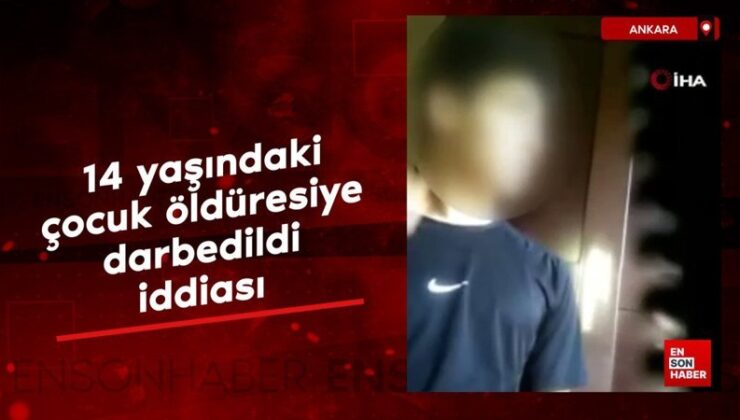 Ankara’da 14 yaşındaki çocuğa öldüresiye darp tezi