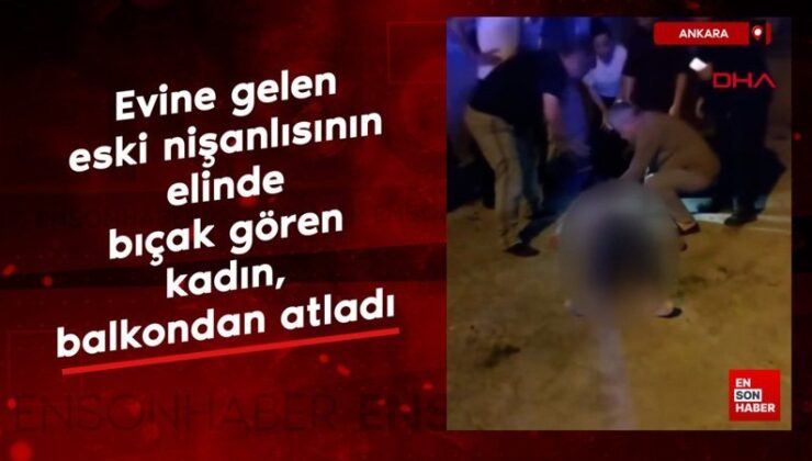 Ankara’da meskenine gelen eski nişanlısının elinde bıçak gören bayan, balkondan atladı