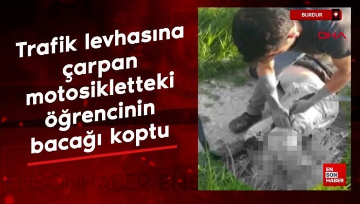 Burdur’da trafik levhasına çarpan motosikletteki öğrencinin bacağı koptu