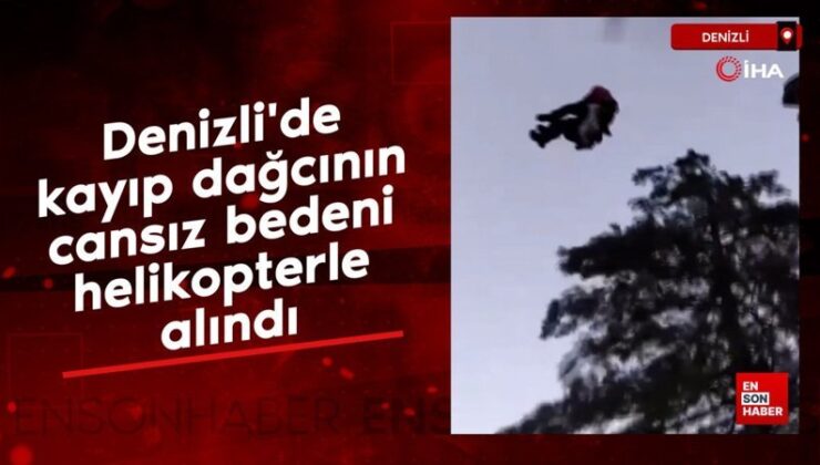 Denizli’de kayıp dağcının cansız vücudu helikopterle alındı