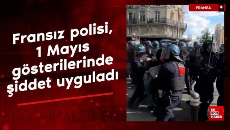 Fransız polisi, 1 Mayıs şovlarında protestoculara şiddet uyguladı