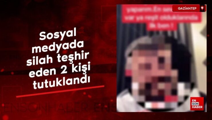 Gaziantep’te toplumsal medyada silah teşhir eden 2 kişi tutuklandı