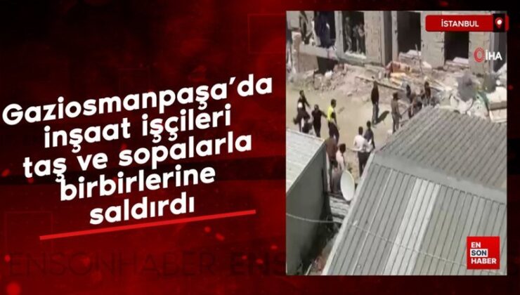 Gaziosmanpaşa’da inşaat çalışanları taş ve sopalarla birbirlerine saldırdı