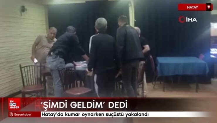 Hatay’da kumar oynarken suçüstü yakalandı: Artık geldim dedi