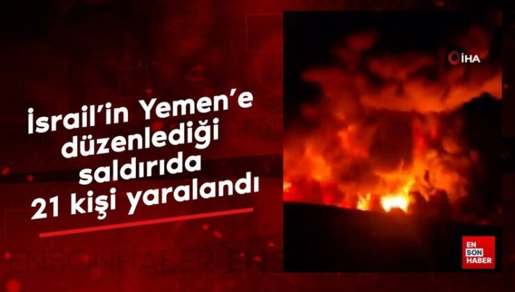 İsrail’in Yemen’e düzenlediği akında 21 kişi yaralandı