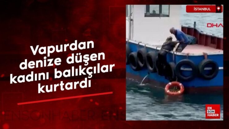 İstanbul Kartal’da vapurdan denize düşen bayanı balıkçılar kurtardı