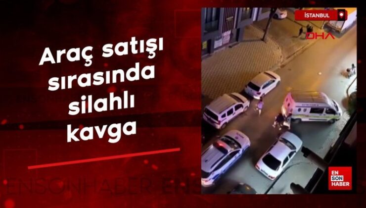 İstanbul’da araç satışı sırasında silahlı arbede