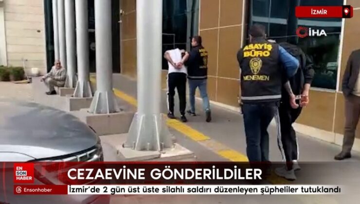 İzmir’de 2 gün üst üste silahlı akın düzenleyen şüpheliler tutuklandı
