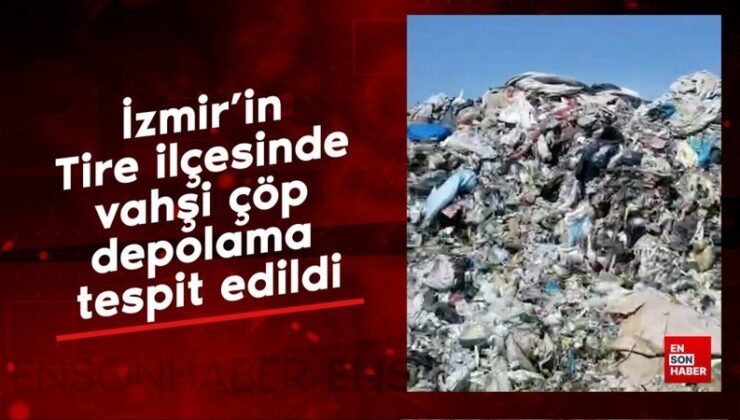 İzmir’in Tire ilçesinde yırtıcı çöp depolama tespit edildi