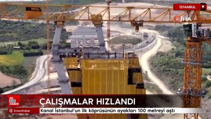Kanal İstanbul’un birinci köprüsünün ayakları 100 metreyi aştı