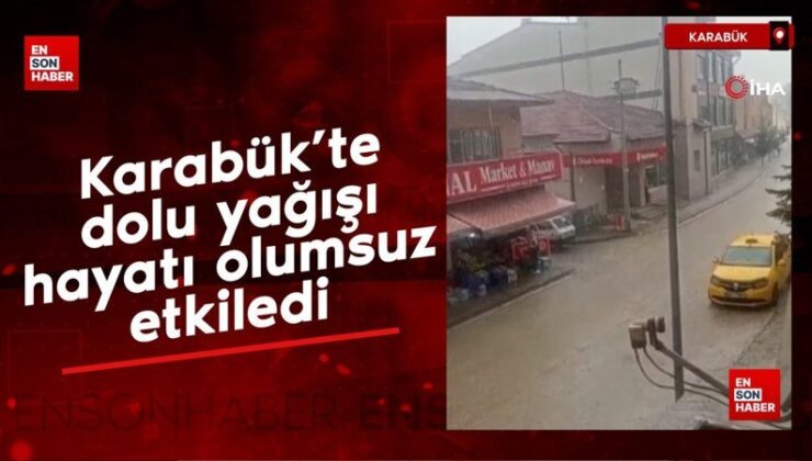 Karabük’te dolu yağışı hayatı olumsuz etkiledi
