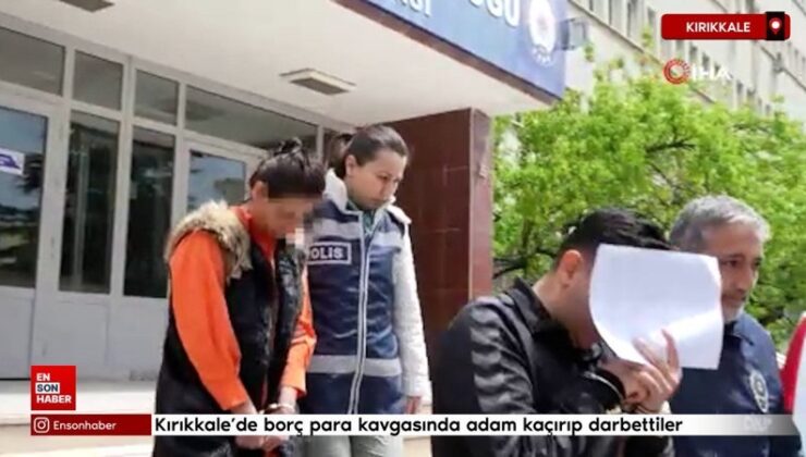 Kırıkkale’de borç para hengamesinde adam kaçırıp darbettiler