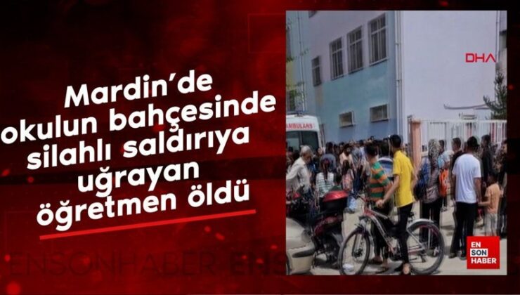 Mardin’de okulun bahçesinde silahlı hücuma uğrayan öğretmen öldü