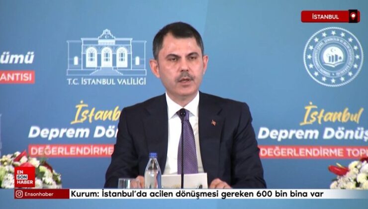 Murat Kurum: İstanbul’da hemen dönüşmesi gereken 600 bin bina var