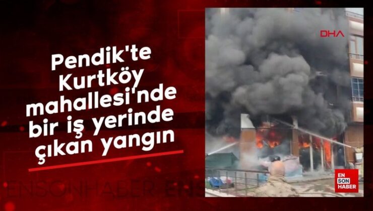 Pendik’te Kurtköy mahallesi’nde bir iş yerinde çıkan yangın