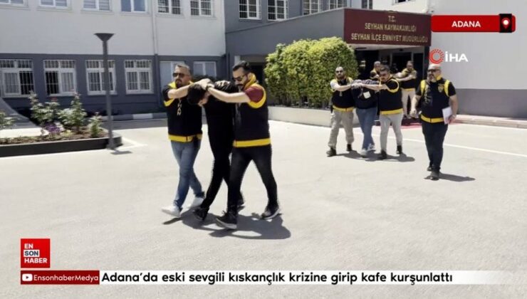 Adana’da eski sevgili kıskançlık krizine girip kafe kurşunlattı
