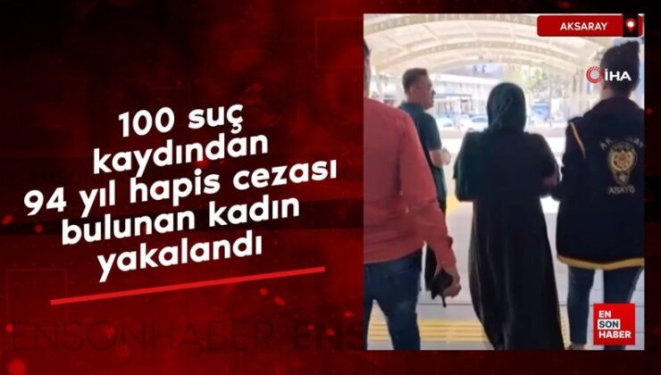 Aksaray’da 100 hatadan 94 yıl mahpusla aranan bayan yakalandı