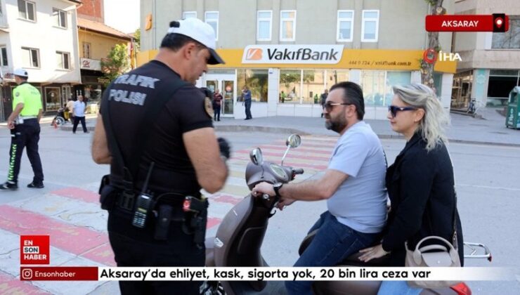 Aksaray’da ehliyet, kask, sigorta yok, 20 bin lira ceza var