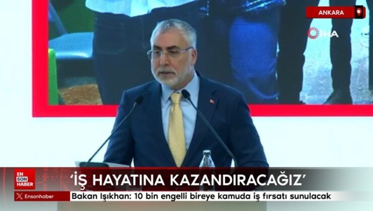 Bakan Işıkhan: 10 bin engelli bireye kamuda iş fırsatı sunulacak
