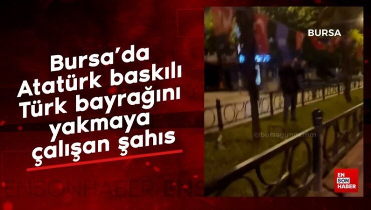 Bursa’da Atatürk baskılı Türk bayrağını yakmaya çalışan şahıs