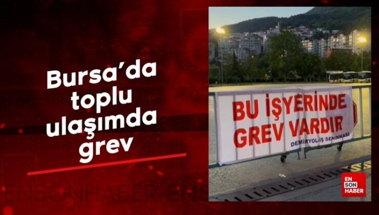 Bursa’da toplu ulaşımda grev