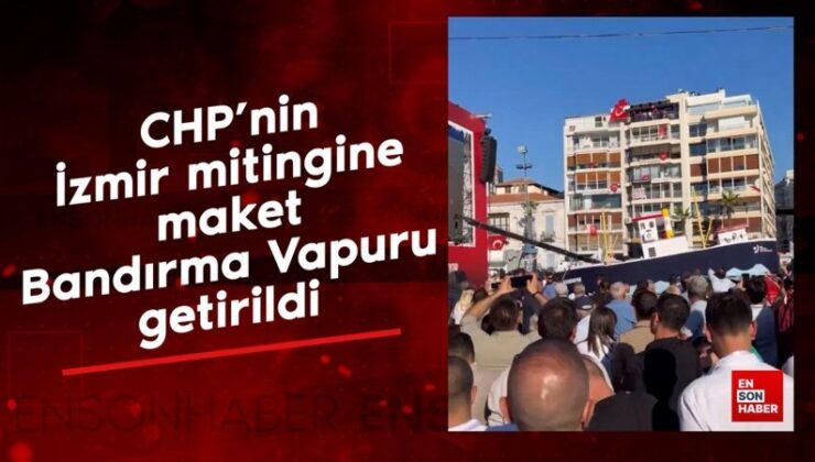 CHP’nin İzmir mitingine maket Bandırma Vapuru getirildi