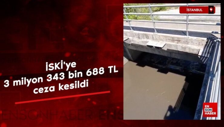 Etraf, Şehircilik ve İklim Değişikliği Bakanlığı İSKİ’ye ceza kesti