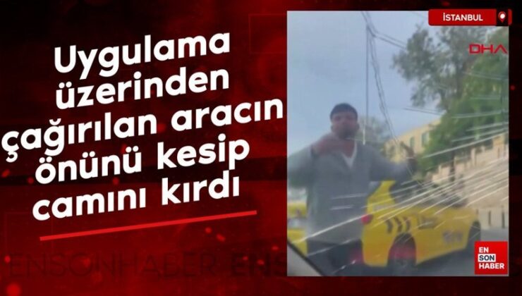 Fatih’te taksici uygulama üzerinden çağırılan aracın önünü kesip camını kırdı