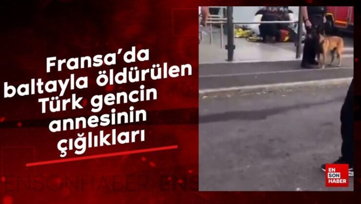 Fransa’da baltayla öldürülen Türk gencin annesinin çığlıkları